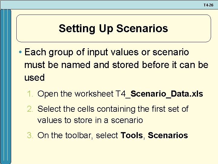 T 4 -26 Setting Up Scenarios • Each group of input values or scenario