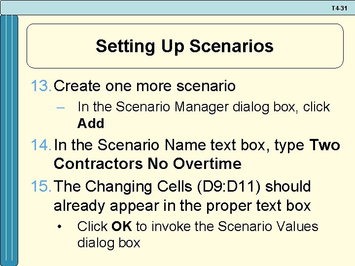 T 4 -31 Setting Up Scenarios 13. Create one more scenario – In the