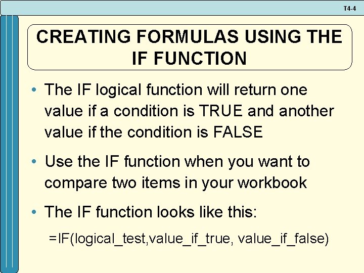 T 4 -4 CREATING FORMULAS USING THE IF FUNCTION • The IF logical function