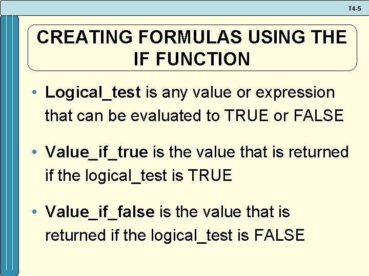 T 4 -5 CREATING FORMULAS USING THE IF FUNCTION • Logical_test is any value