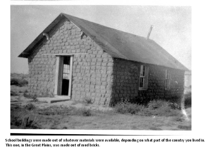 School buildings were made out of whatever materials were available, depending on what part