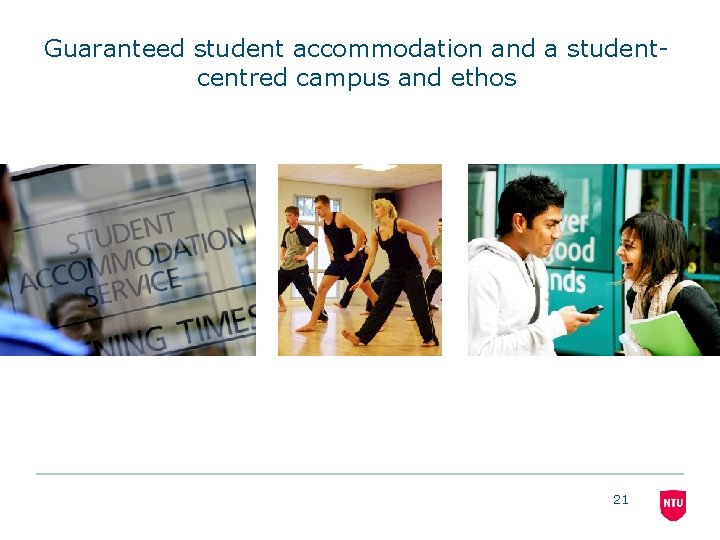 Guaranteed student accommodation and a studentcentred campus and ethos 21 
