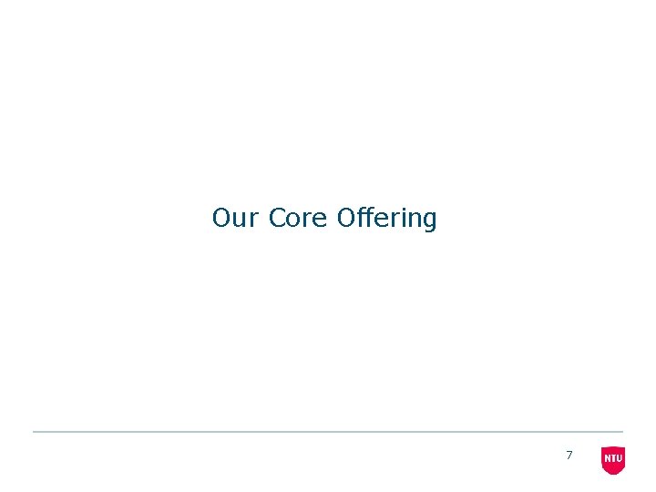 Our Core Offering 7 