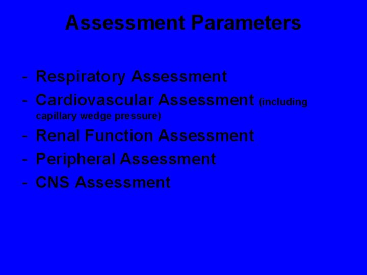 Assessment Parameters - Respiratory Assessment - Cardiovascular Assessment (including capillary wedge pressure) - Renal