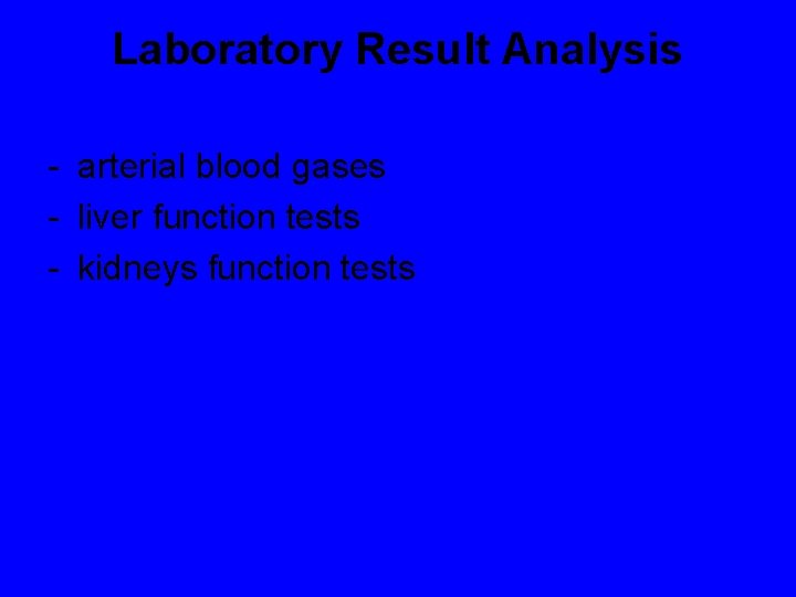 Laboratory Result Analysis - arterial blood gases - liver function tests - kidneys function
