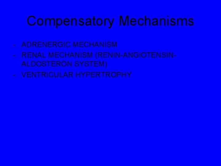 Compensatory Mechanisms - ADRENERGIC MECHANISM - RENAL MECHANISM (RENIN-ANGIOTENSINALDOSTERON SYSTEM) - VENTRICULAR HYPERTROPHY 