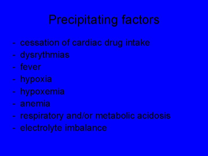 Precipitating factors - cessation of cardiac drug intake dysrythmias fever hypoxia hypoxemia anemia respiratory