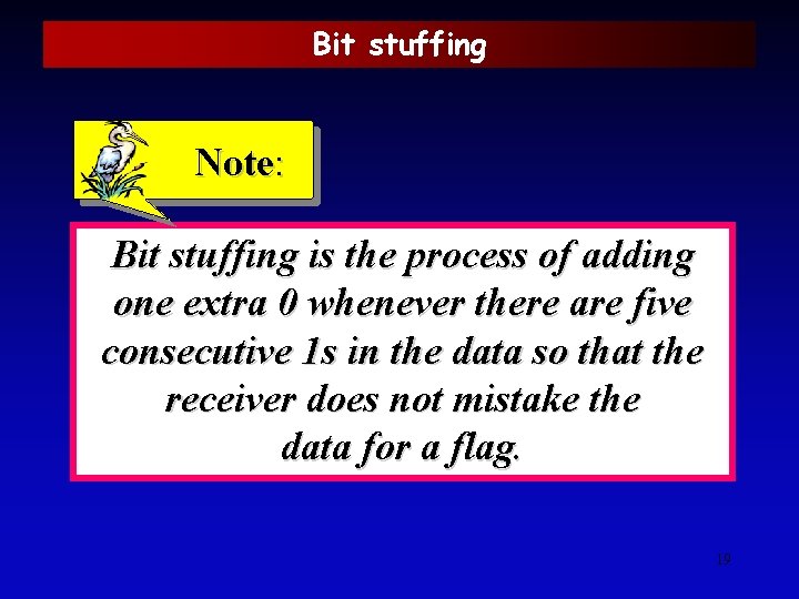 Bit stuffing Note: Bit stuffing is the process of adding one extra 0 whenever