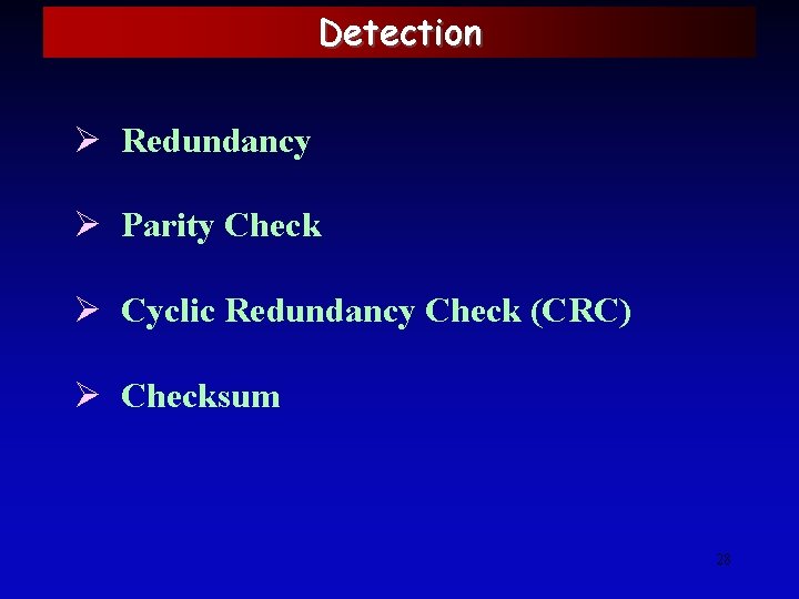 Detection Ø Redundancy Ø Parity Check Ø Cyclic Redundancy Check (CRC) Ø Checksum 28