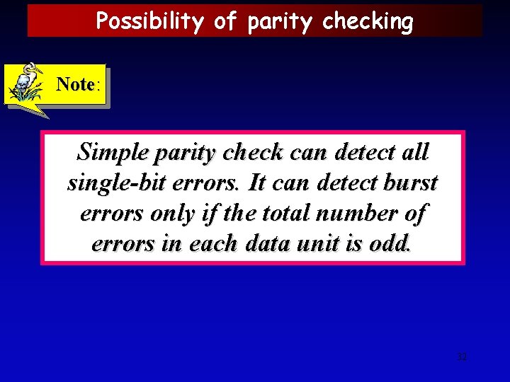Possibility of parity checking Note: Simple parity check can detect all single-bit errors. It