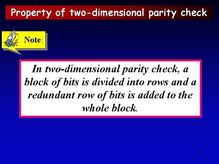 Property of two-dimensional parity check Note: In two-dimensional parity check, a block of bits