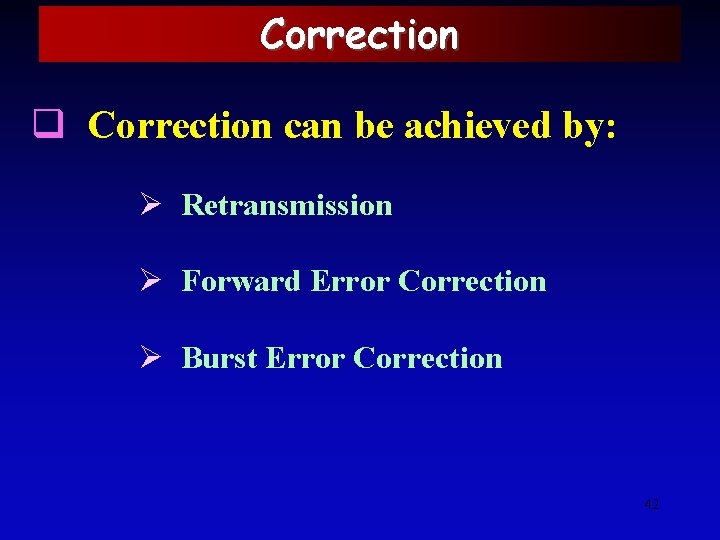 Correction q Correction can be achieved by: Ø Retransmission Ø Forward Error Correction Ø