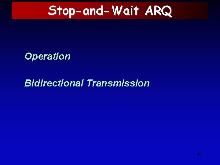 Stop-and-Wait ARQ Operation Bidirectional Transmission 49 