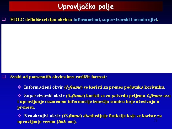 Upravljačko polje q HDLC definiše tri tipa okvira: informacioni, supervizorski i nenabrojivi. q Svaki