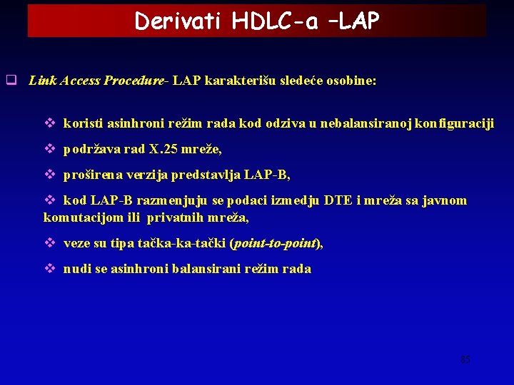 Derivati HDLC-a –LAP q Link Access Procedure- LAP karakterišu sledeće osobine: v koristi asinhroni