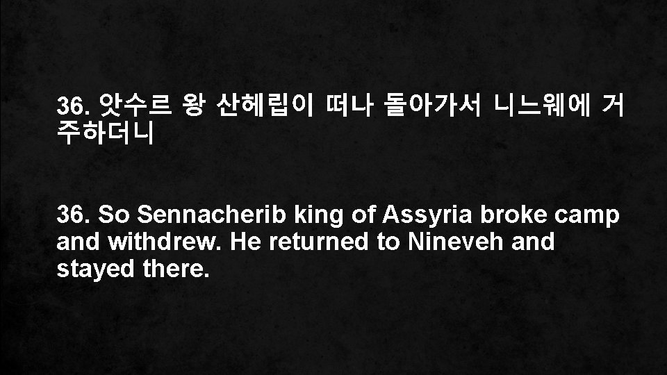 36. 앗수르 왕 산헤립이 떠나 돌아가서 니느웨에 거 주하더니 36. So Sennacherib king of