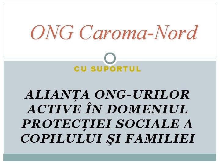 ONG Caroma-Nord CU SUPORTUL ALIANŢA ONG-URILOR ACTIVE ÎN DOMENIUL PROTECŢIEI SOCIALE A COPILULUI ŞI