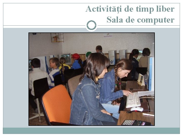 Activităţi de timp liber Sala de computer 