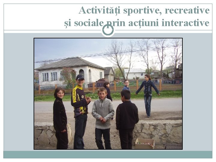 Activităţi sportive, recreative şi sociale prin acţiuni interactive 