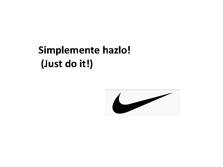 Simplemente hazlo! (Just do it!) Simplemente hazlo! (Just do it!)