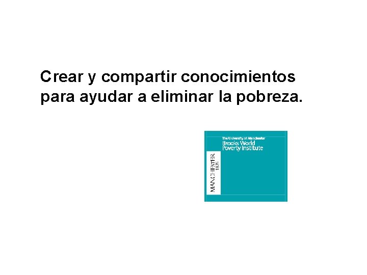 Crear y compartir conocimientos para ayudar a eliminar la pobreza. Crear y compartir conocimientos para ayudar a eliminar la pobreza.