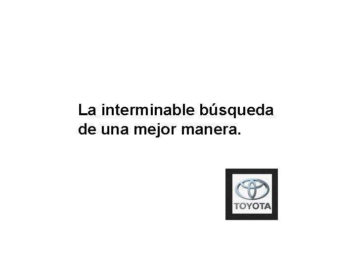 La interminable búsqueda de una mejor manera. La interminable búsqueda de una mejor manera.