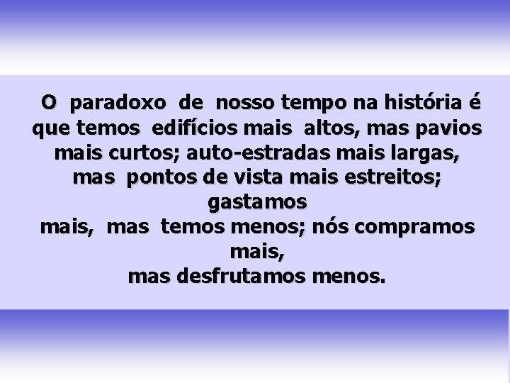 O paradoxo de nosso tempo na história é que temos edifícios mais altos, mas