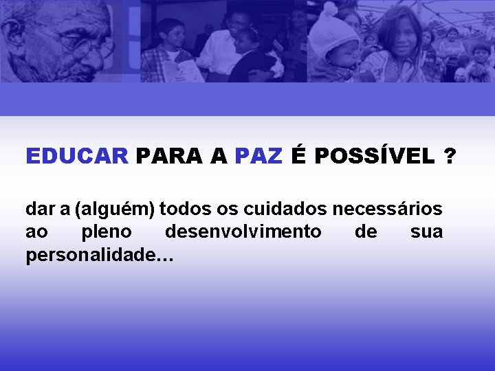EDUCAR PARA A PAZ É POSSÍVEL ? dar a (alguém) todos os cuidados necessários
