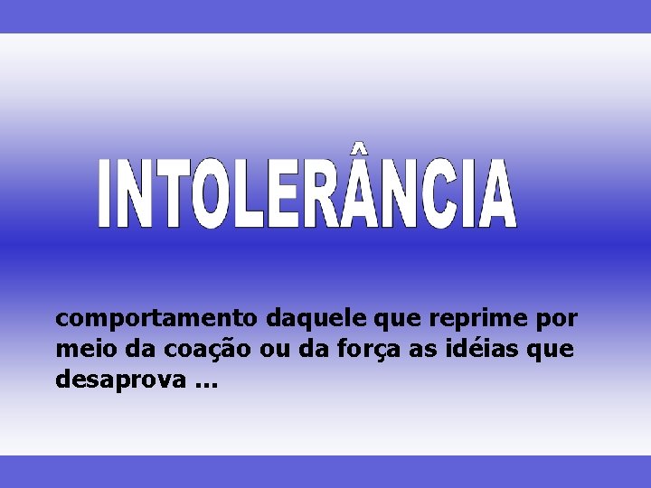comportamento daquele que reprime por meio da coação ou da força as idéias que