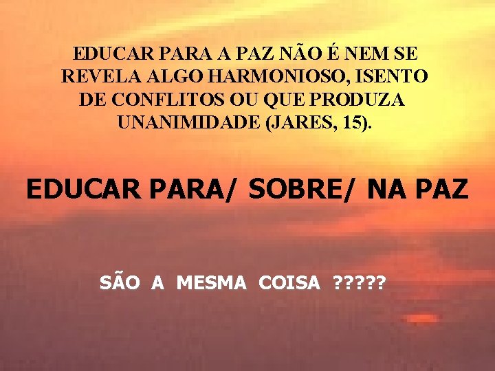 EDUCAR PARA A PAZ NÃO É NEM SE REVELA ALGO HARMONIOSO, ISENTO DE CONFLITOS