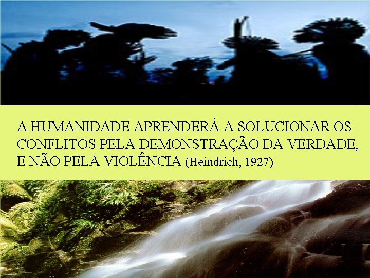 A HUMANIDADE APRENDERÁ A SOLUCIONAR OS CONFLITOS PELA DEMONSTRAÇÃO DA VERDADE, E NÃO PELA