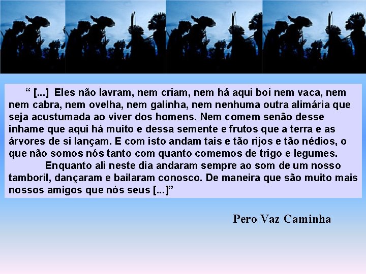 “ [. . . ] Eles não lavram, nem criam, nem há aqui boi