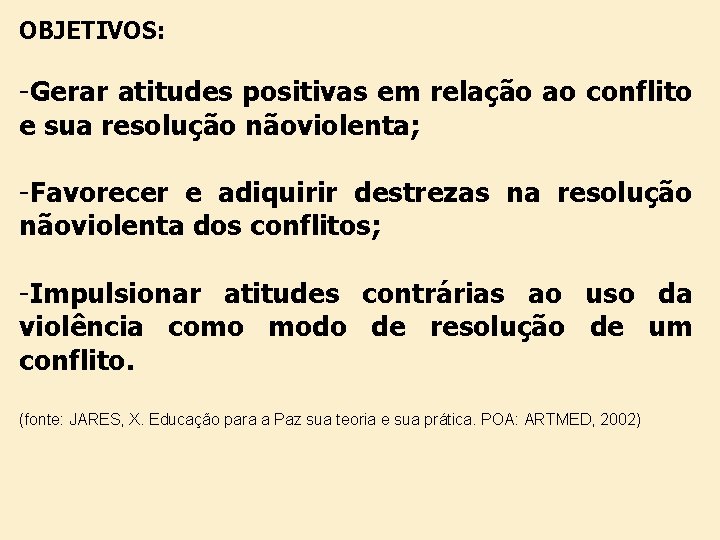 OBJETIVOS: -Gerar atitudes positivas em relação ao conflito e sua resolução nãoviolenta; -Favorecer e