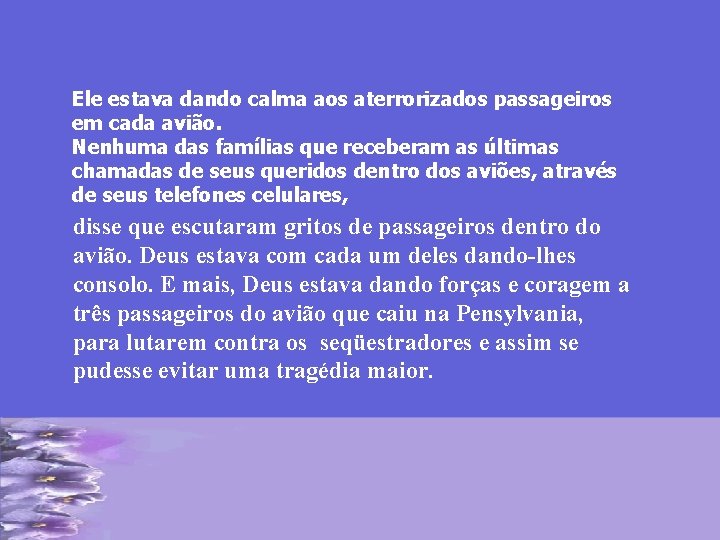 Ele estava dando calma aos aterrorizados passageiros em cada avião. Nenhuma das famílias que