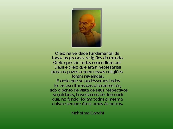 Creio na verdade fundamental de todas as grandes religiões do mundo. Creio que são
