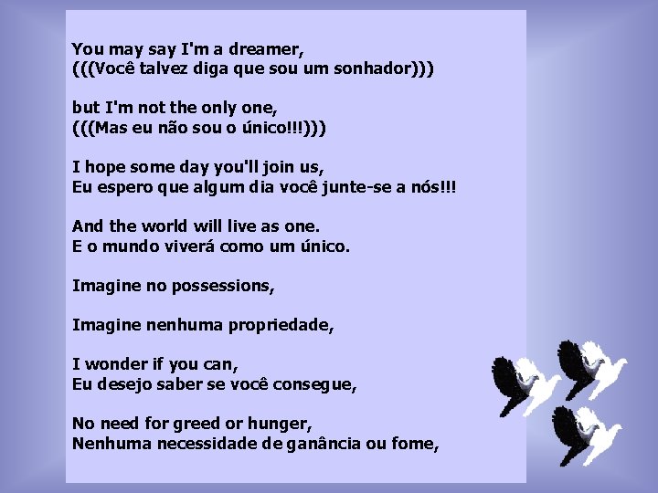 You may say I'm a dreamer, (((Você talvez diga que sou um sonhador))) but