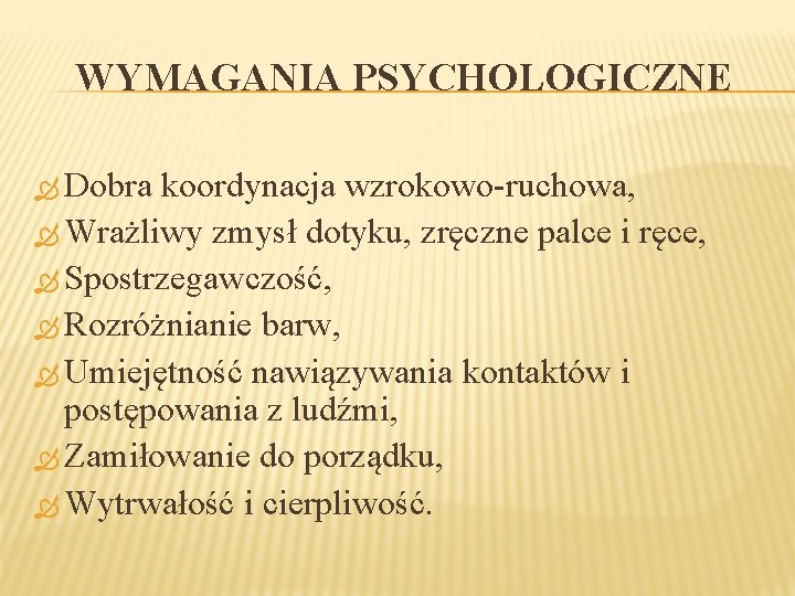 WYMAGANIA PSYCHOLOGICZNE Dobra koordynacja wzrokowo-ruchowa, Wrażliwy zmysł dotyku, zręczne palce i ręce, Spostrzegawczość, Rozróżnianie