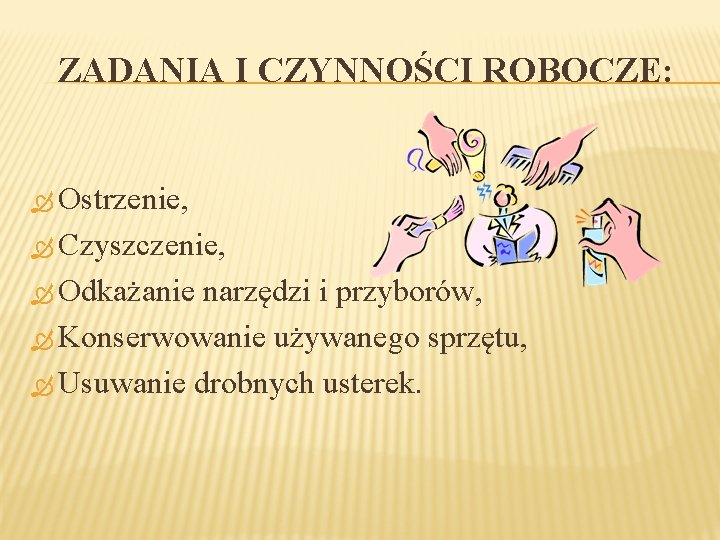 ZADANIA I CZYNNOŚCI ROBOCZE: Ostrzenie, Czyszczenie, Odkażanie narzędzi i przyborów, Konserwowanie używanego sprzętu, Usuwanie