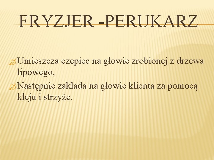 FRYZJER -PERUKARZ Umieszcza czepiec na głowie zrobionej z drzewa lipowego, Następnie zakłada na głowie