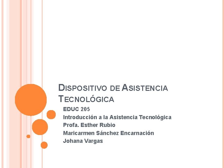 DISPOSITIVO DE ASISTENCIA TECNOLÓGICA EDUC 205 Introducción a la Asistencia Tecnológica Profa. Esther Rubio