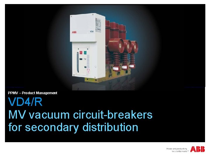 PPMV – Product Management VD 4/R MV vacuum circuit-breakers for secondary distribution 