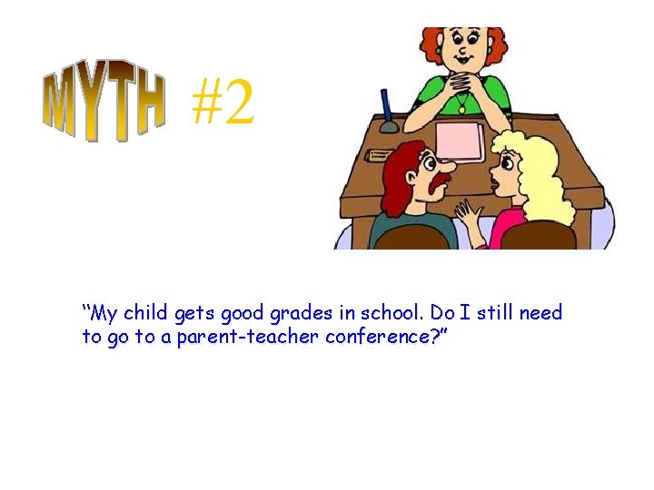 #2 “My child gets good grades in school. Do I still need to go