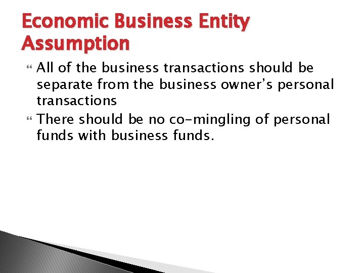Economic Business Entity Assumption All of the business transactions should be separate from the