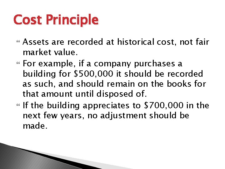 Cost Principle Assets are recorded at historical cost, not fair market value. For example,