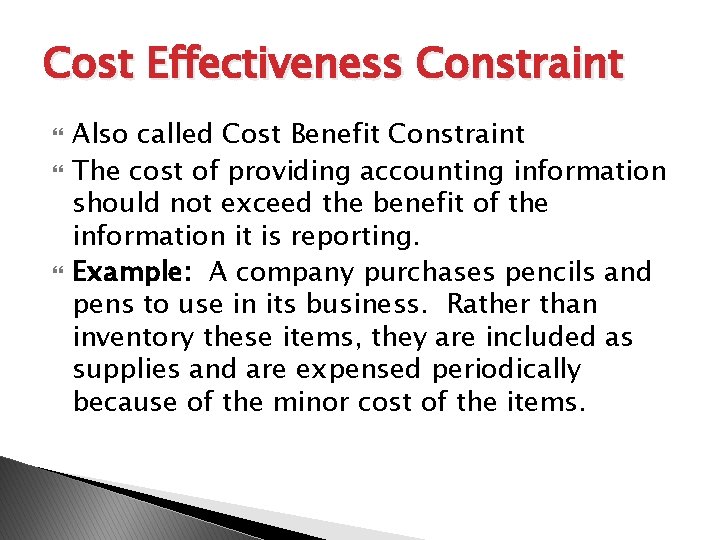 Cost Effectiveness Constraint Also called Cost Benefit Constraint The cost of providing accounting information