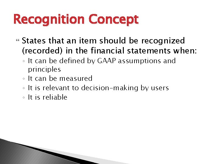 Recognition Concept States that an item should be recognized (recorded) in the financial statements