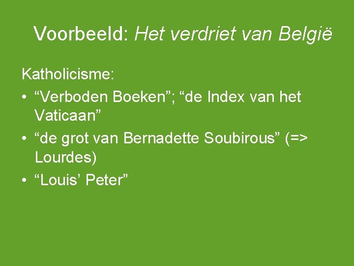 Voorbeeld: Het verdriet van België Katholicisme: • “Verboden Boeken”; “de Index van het Vaticaan”