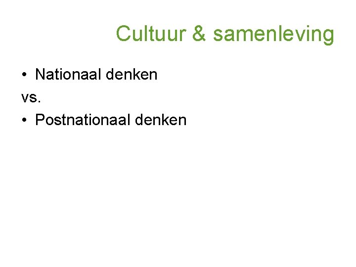 Cultuur & samenleving • Nationaal denken vs. • Postnationaal denken 