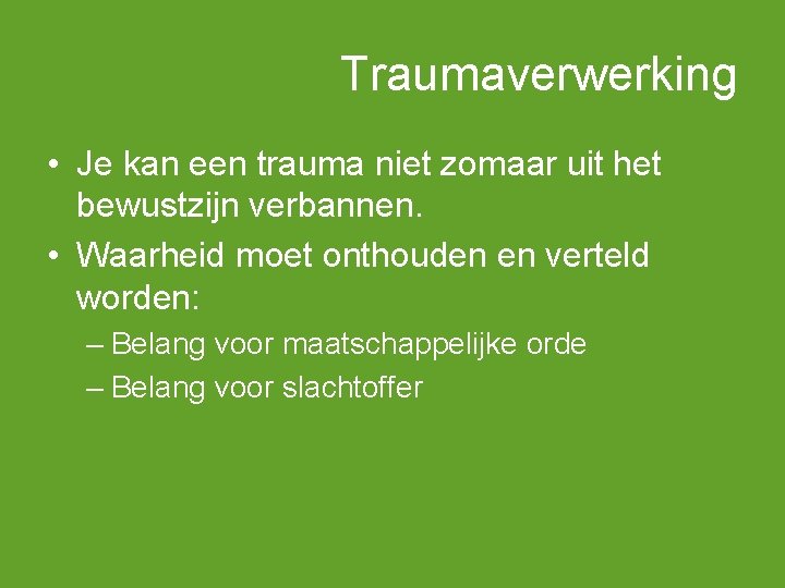 Traumaverwerking • Je kan een trauma niet zomaar uit het bewustzijn verbannen. • Waarheid