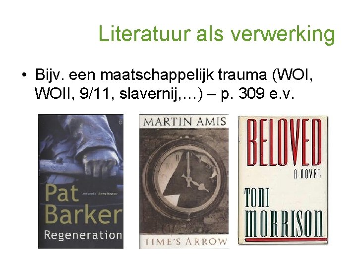 Literatuur als verwerking • Bijv. een maatschappelijk trauma (WOI, WOII, 9/11, slavernij, …) –